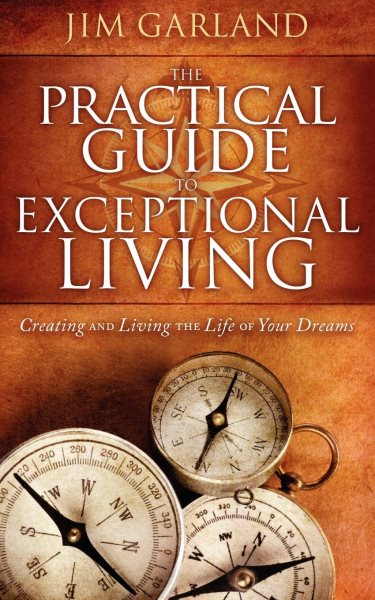 The Practical Guide To Exceptional Living: Creating and Living The Life of Your Dreams cover