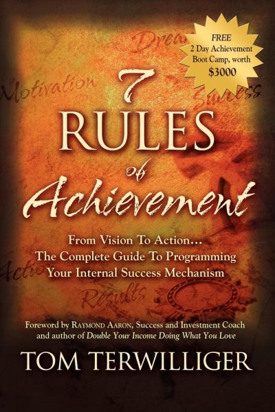 7 Rules of Achievement: From Vision to Action The Complete Guide to Programming Your Internal Success Mechanism