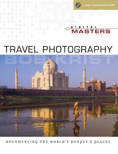 Digital Masters: Travel Photography: Documenting the World's People & Places (A Lark Photography Book)