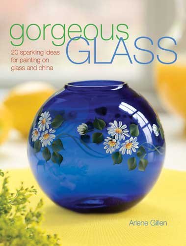 Gorgeous Glass: 20 Sparkling Ideas For Painting On Glass & China cover