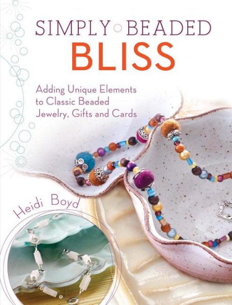 Simply Beaded Bliss: Adding Unique Elements to Classic Beaded Jewelry, Gifts and Cards cover