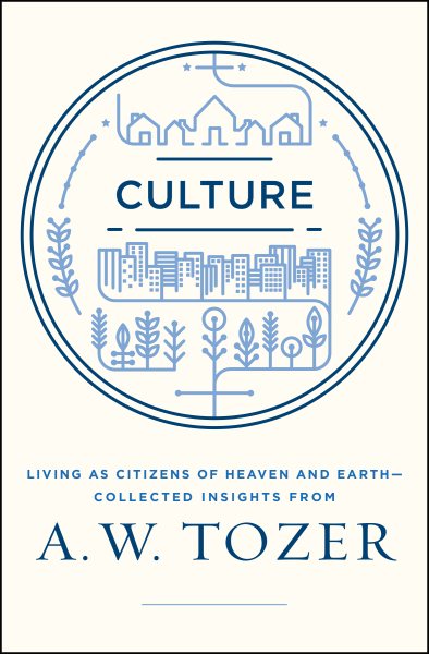 Culture: Living as Citizens of Heaven on Earth--Collected Insights from A.W. Tozer cover