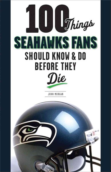 100 Things Seahawks Fans Should Know & Do Before They Die (100 Things...Fans Should Know)