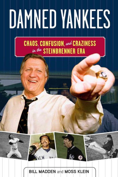 Damned Yankees: Chaos, Confusion, and Craziness in the Steinbrenner Era cover