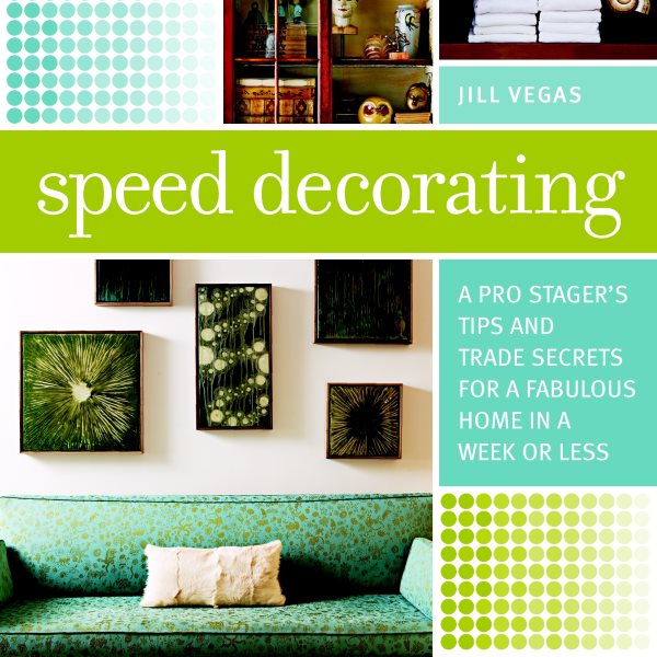 Speed Decorating: A Pro Stager’s Tips and Trade Secrets for a Fabulous Home in a Week or Less cover