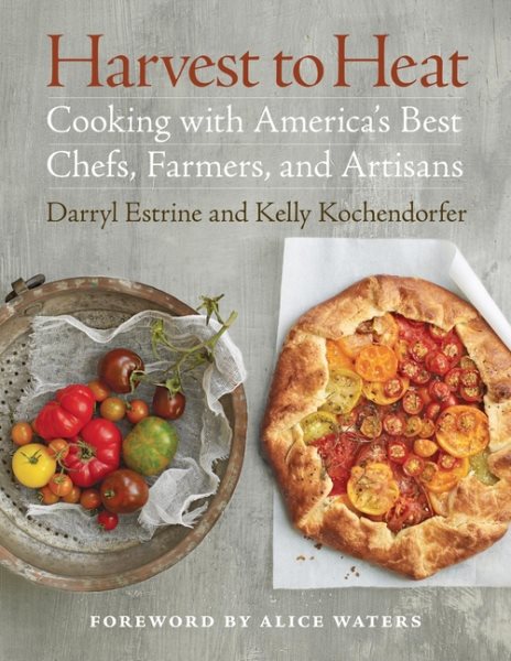 Harvest to Heat: Cooking with America's Best Chefs, Farmers, and Artisans cover