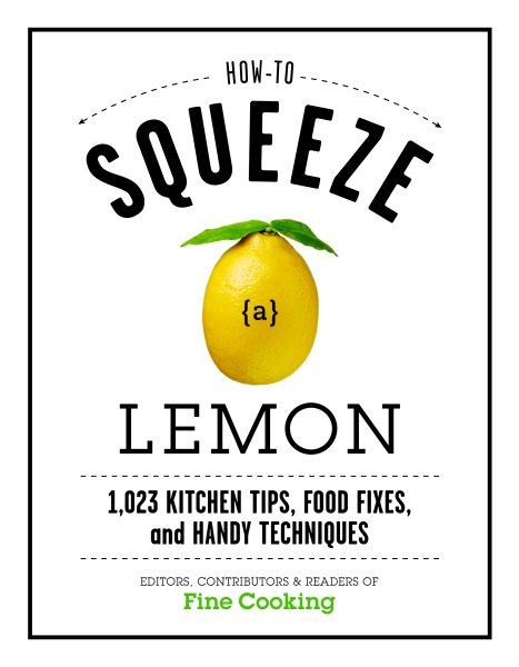 How to Squeeze a Lemon: 1,023 Kitchen Tips, Food Fixes, and Handy Techniques cover
