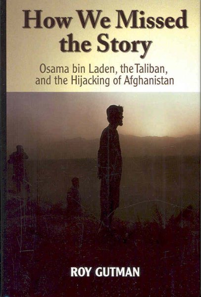 How We Missed the Story: Osama bin Laden, the Taliban, and the Hijacking of Afghanistan cover