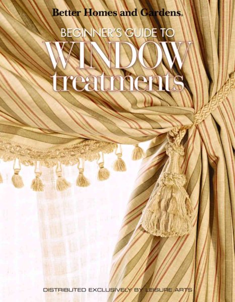 Better Homes and Gardens: Beginner's Guide to Window Treatments (Leisure Arts #4309) (Better Homes and Gardens Creative Collection) cover