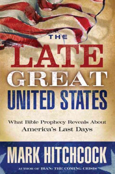 The Late Great United States: What Bible Prophecy Reveals about America's Last Days cover