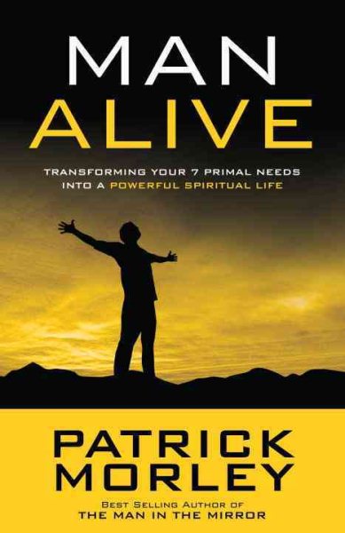 Man Alive: Transforming Your Seven Primal Needs into a Powerful Spiritual Life