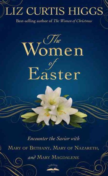 The Women of Easter: Encounter the Savior with Mary of Bethany, Mary of Nazareth, and Mary Magdalene cover