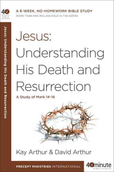 Jesus: Understanding His Death and Resurrection: A Study of Mark 14-16 (40-Minute Bible Studies) cover