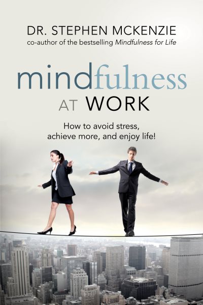 Mindfulness at Work: How to Avoid Stress, Achieve More, and Enjoy Life! cover