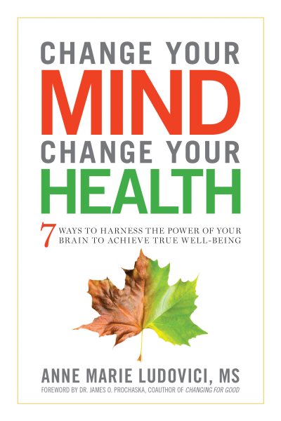 Change Your Mind, Change Your Health: 7 Ways to Harness the Power of Your Brain to Achieve True Well-Being cover