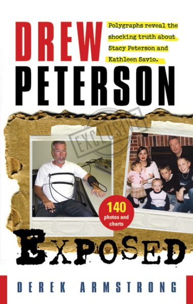 Drew Peterson Exposed — Polygraphs reveal the shocking truth about Stacy Peterson and Kathleen Savio cover