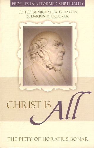 Christ Is All: The Piety of Horatius Bonar (Profiles in Reformed Spirituality) cover