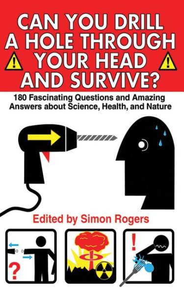 Can You Drill a Hole Through Your Head and Survive?: 180 Fascinating Questions and Amazing Answers About Science, Health and Nature