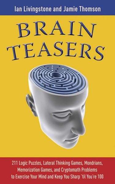 Brain Teasers: 211 Logic Puzzles, Lateral Thinking Games, Mazes, Crosswords, and IQ Tests to Exercise Your Mind and Keep You Sharp 'til You're 100 (Brain Teasers Series)