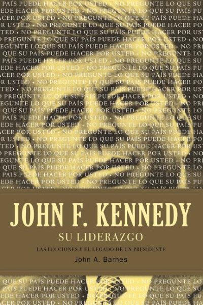 John F. Kennedy su liderazgo: Las lecciones y el legado de un presidente (Spanish Edition)