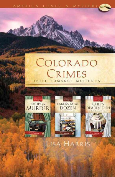 Colorado Crimes: Recipe for Murder / Baker's Fatal Dozen / Chef's Deadly Dish (Cozy Crumb Mystery Series, America Loves a Mystery) cover
