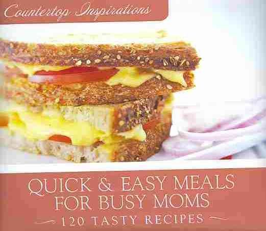 Quick & Easy Meals for Busy Moms (Countertop Inspirations) cover