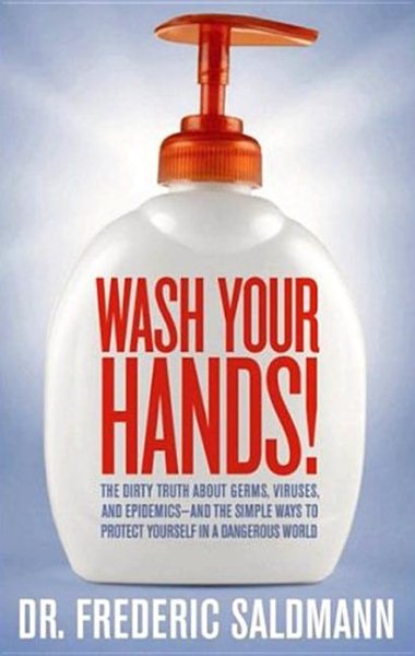 Wash Your Hands: Dirty Truth About Germs, Viruses and Epidemics...and the Simple Ways to Protect Yourself in a Dangerous World