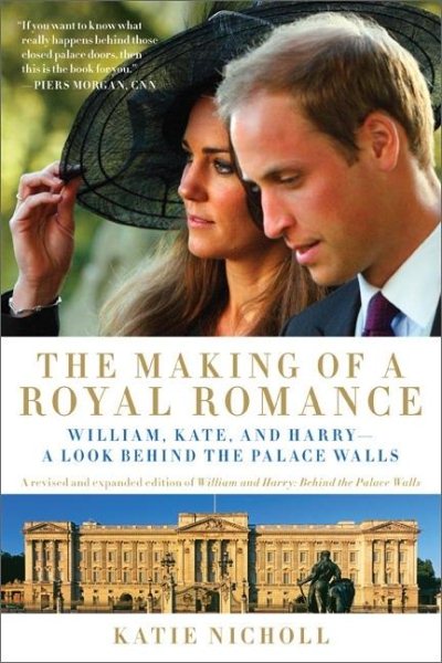 The Making of a Royal Romance: William, Kate, and Harry--A Look Behind the Palace Walls (A revised and expanded edition of William and Harry: Behind the Palace Walls) cover