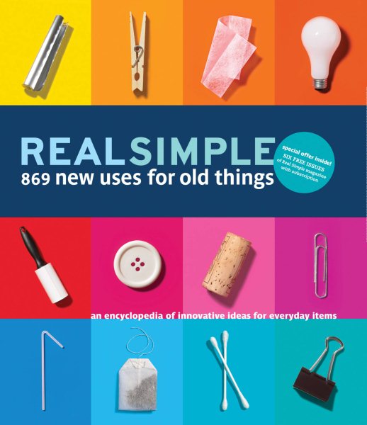 Real Simple 869 New Uses for Old Things: An Encyclopedia of Innovative Ideas for Everyday Items cover