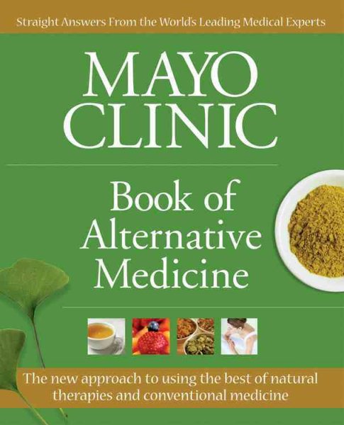 Mayo Clinic Book of Alternative Medicine, 2nd Edition (Updated and Expanded): Integrating the Best of Natural Therapies with Conventional Medicine cover