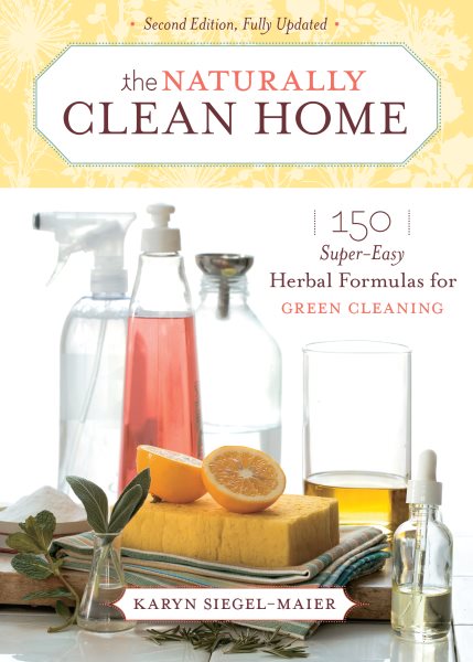 The Naturally Clean Home: 150 Super-Easy Herbal Formulas for Green Cleaning cover