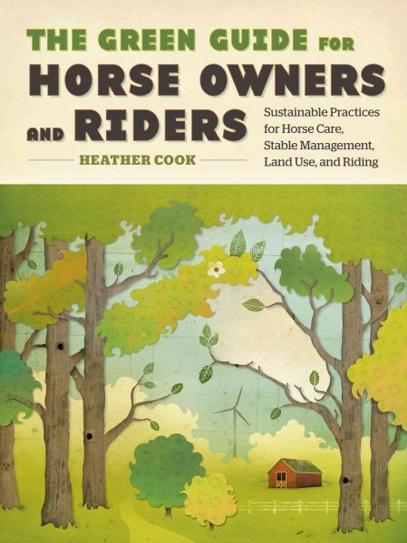 The Green Guide for Horse Owners and Riders: Sustainable Practices for Horse Care, Stable Management, Land Use, and Riding cover