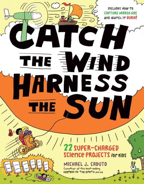 Catch the Wind, Harness the Sun: 22 Super-Charged Projects for Kids cover
