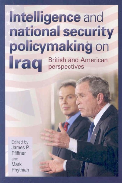 Intelligence and National Security Policymaking on Iraq: British and American Perspectives (Joseph V. Hughes Jr. and Holly O. Hughes Series on the Presidency and Leadership) cover