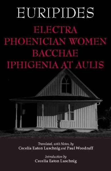 Electra, Phoenician Women, Bacchae, and Iphigenia at Aulis (Hackett Classics) cover