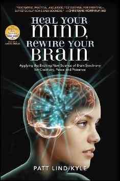 Heal Your Mind, Rewire Your Brain: Applying the Exciting New Science of Brain Synchrony for Creativity, Peace, and Presence cover
