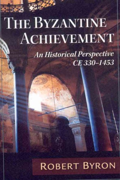 The Byzantine Achievement: An Historical Perspective; C.E. 330-1453
