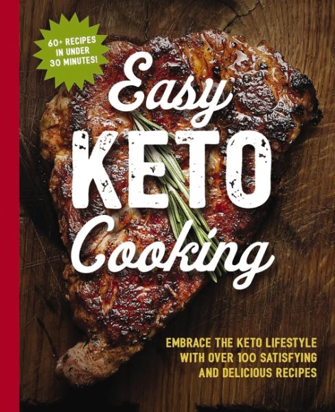The Easy Keto Cooking Cookbook: Embrace the Keto Lifestyle with Over 100 Satisfying and Delicious Recipes cover