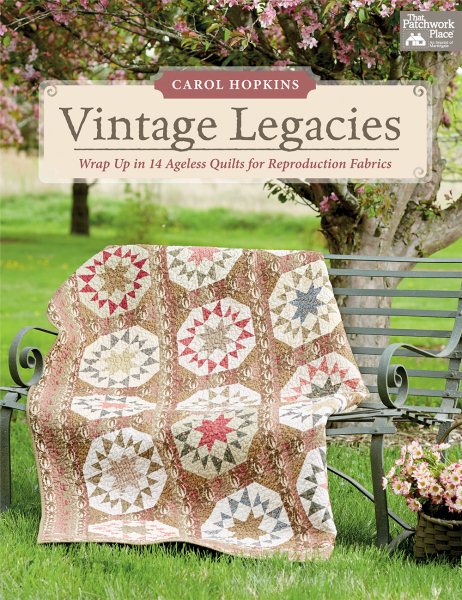 Vintage Legacies: Wrap Up in 14 Ageless Quilts for Reproduction Fabrics cover