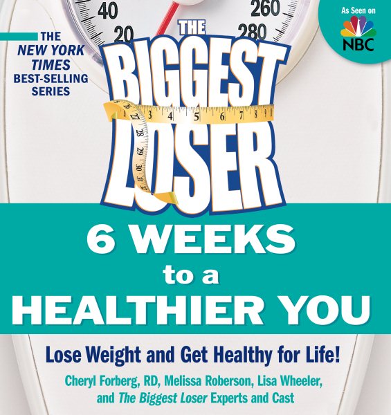 The Biggest Loser: 6 Weeks to a Healthier You: Lose Weight and Get Healthy For Life!