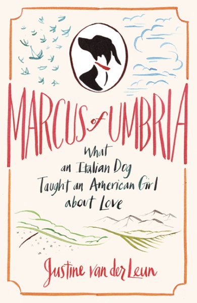 Marcus of Umbria: What an Italian Dog Taught an American Girl about Love cover