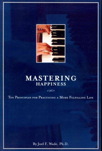 Mastering Happiness: Ten Principles for Practicing a More Fulfilling Life cover
