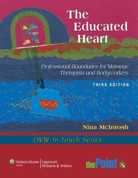 The Educated Heart: Professional Boundaries for Massage Therapists and Bodyworkers (LWW in Touch Series)