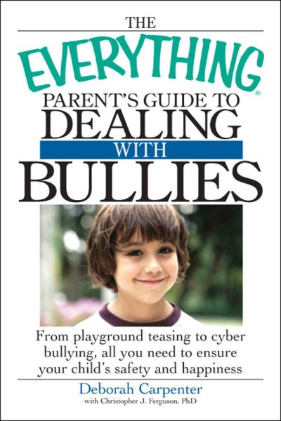 The Everything Parent's Guide to Dealing with Bullies: From playground teasing to cyber bullying, all you need to ensure your child's safety and happiness cover