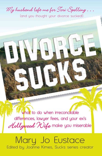 Divorce Sucks: What to do when irreconcilable differences, lawyer fees, and your ex's Hollywood wife make you miserable cover