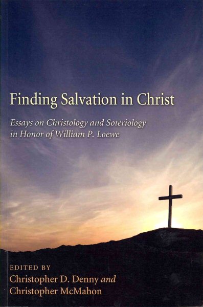 Finding Salvation in Christ: Essays on Christology and Soteriology in Honor of William Loewe