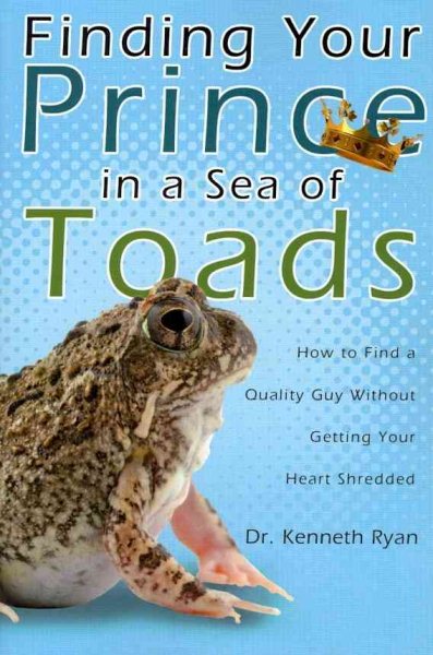 Finding Your Prince in a Sea of Toads: How to Find a Quality Guy Without Getting Your Heart Shredded cover
