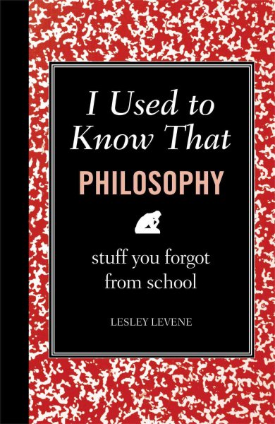 I Used to Know That: Philosophy: Stuff You Forgot From School cover