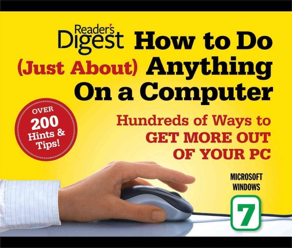 How to Do Just About Anything on a Computer: Microsoft Windows 7: Hundreds of Ways to Get More Out of Your PC