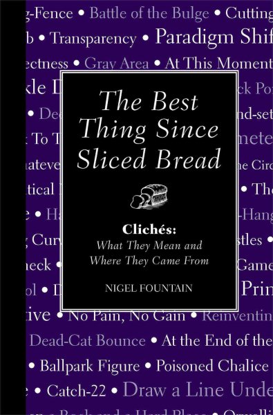 The Best Thing Since Sliced Bread: Cliches: What they Mean and Where they Came From
